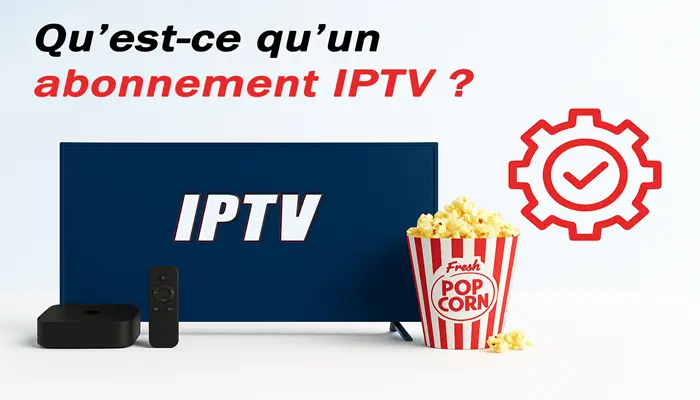 Qu’est-ce qu’un abonnement IPTV ?