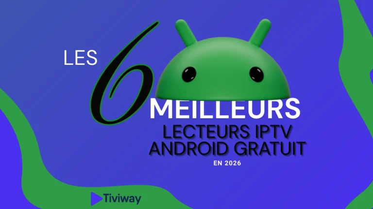 Les 6 Meilleurs Lecteurs IPTV Android Gratuits