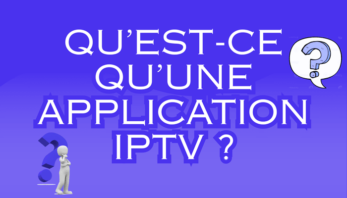 Qu’est-ce qu’une application IPTV ?