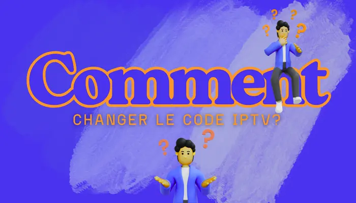 Comment changer le code IPTV?