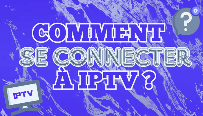 Comment se connecter à IPTV ​?