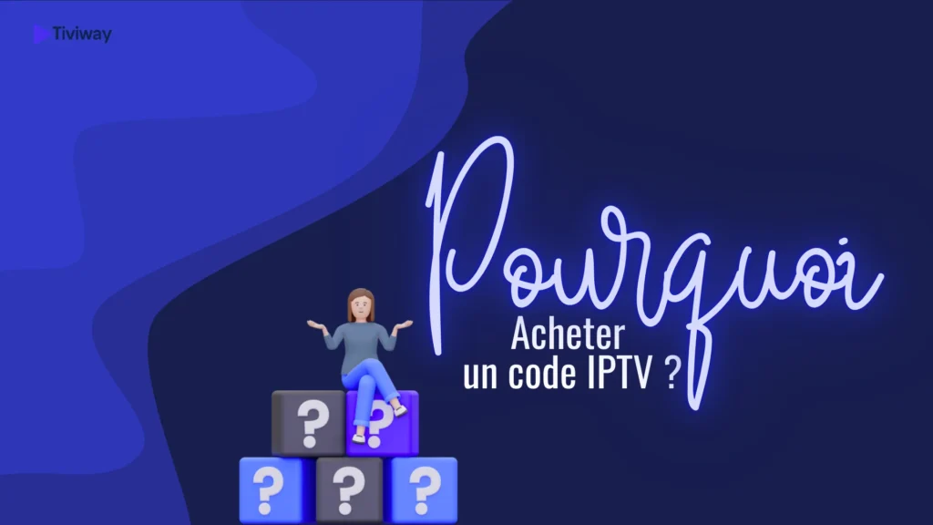  Pourquoi acheter un code IPTV ?